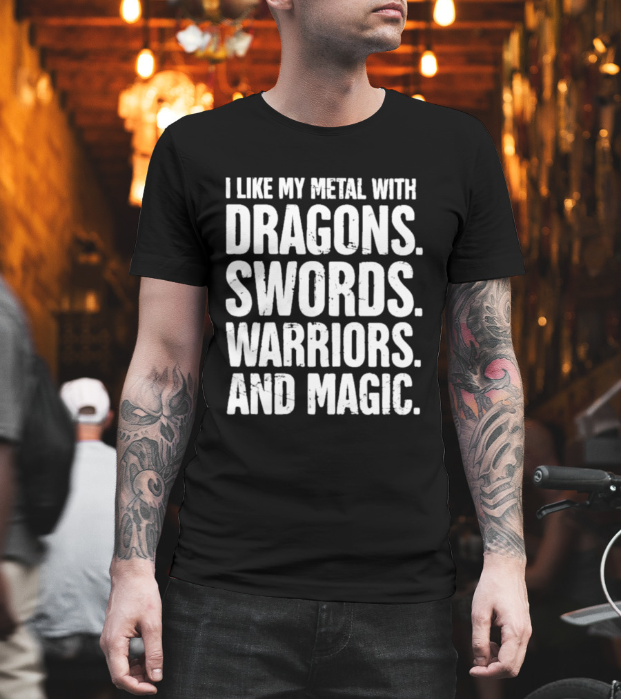 I Like My Metal With Dragons Swords Warriors And Magic T-Shirt
