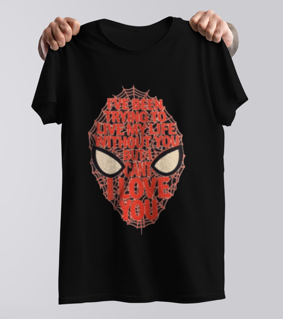 I've Been Trying To Live My Life Without You But I Can't I Love You Spider Man Web Mask Eyes T-Shirt