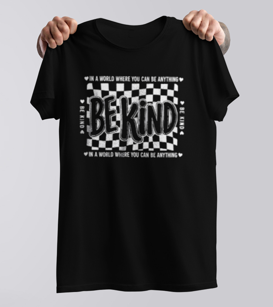Be Kind Checkerboard Heart Pattern In A World Where You Can Be Anything T-Shirt