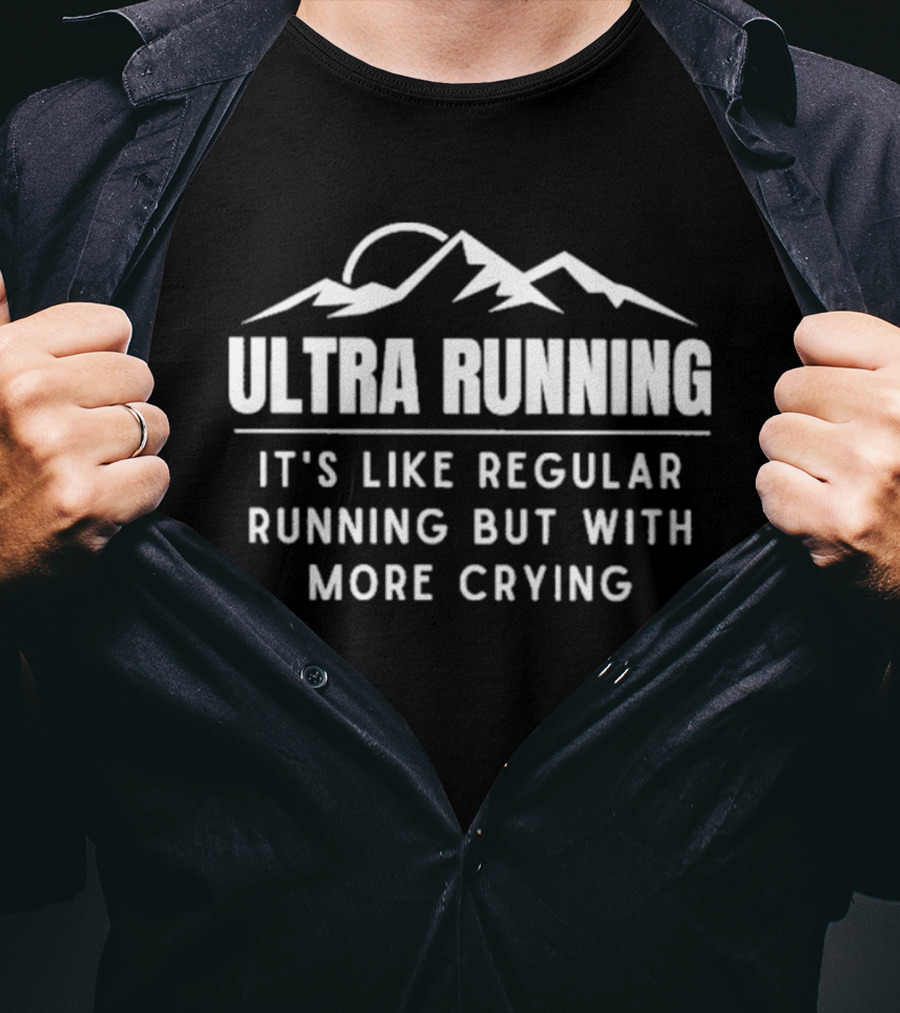 Ultra Running It's Like Regular Running But With More Crying Mountains T-Shirt