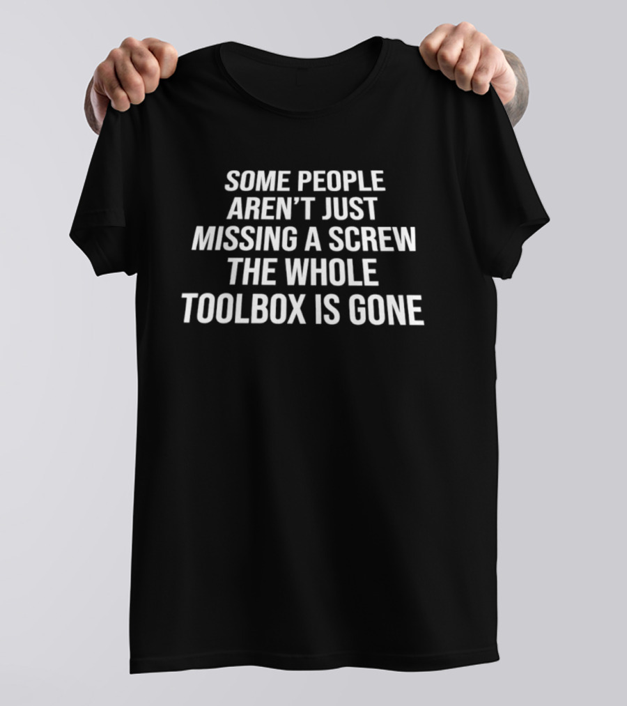 Some People Aren't Just Missing A Screw The Whole Toolbox Is Gone Bold White T-Shirt