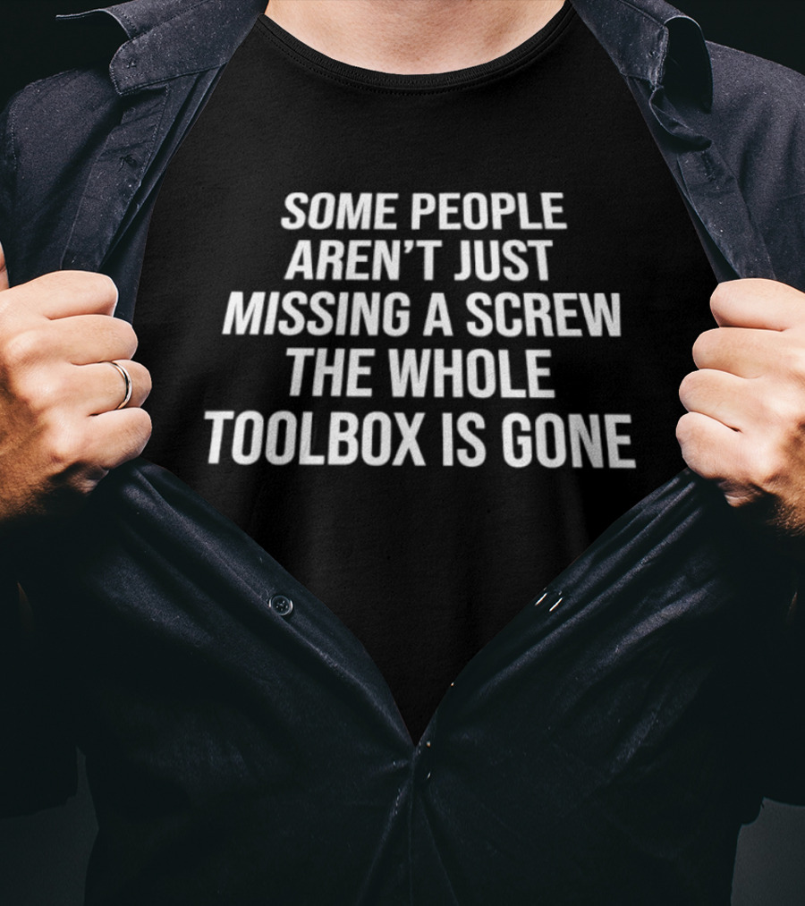 Some People Aren't Just Missing A Screw The Whole Toolbox Is Gone Bold White T-Shirt