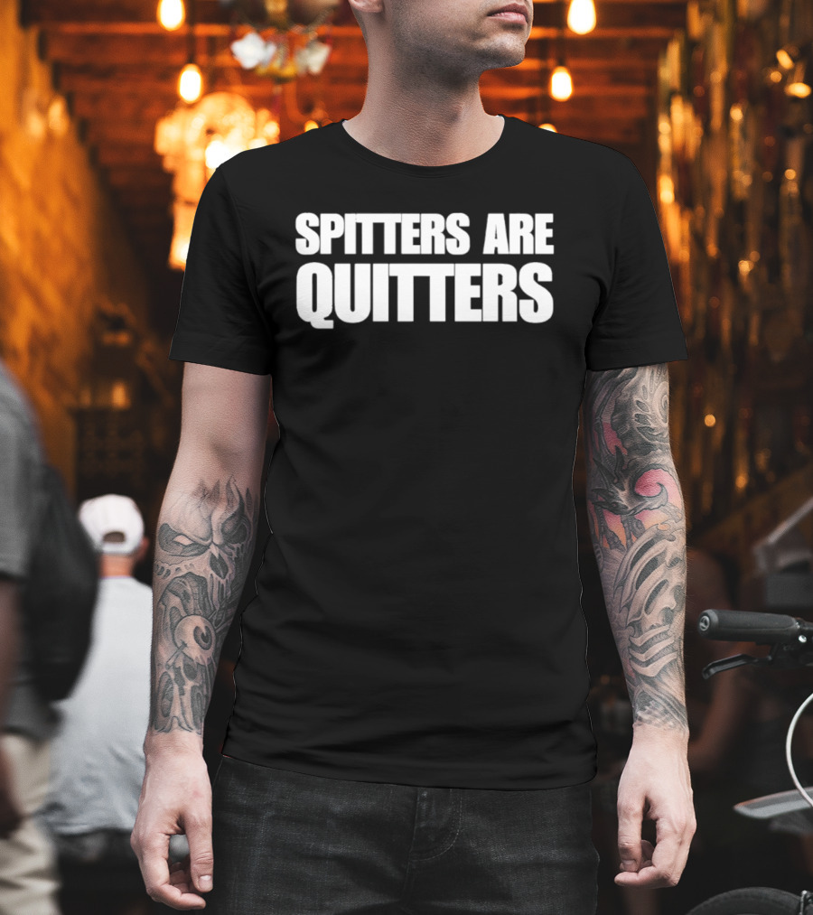 SPITTERS ARE QUITTERS Funny Double Entendre Humor T-Shirt