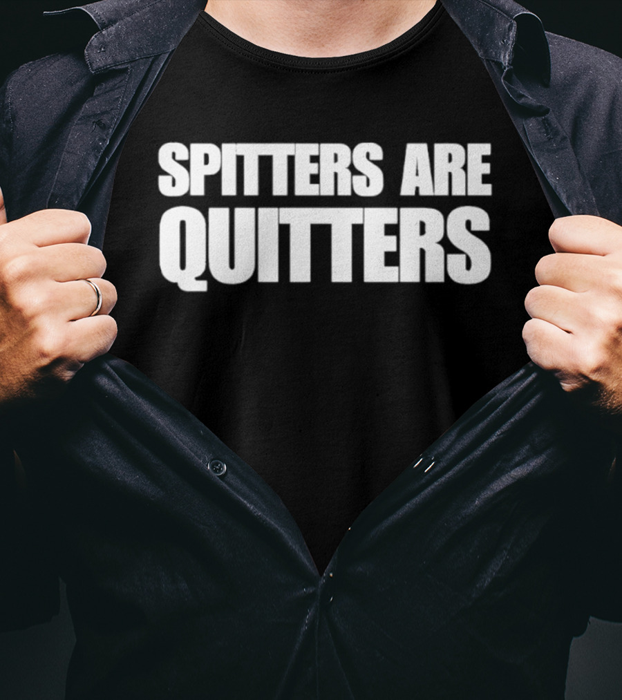 SPITTERS ARE QUITTERS Funny Double Entendre Humor T-Shirt