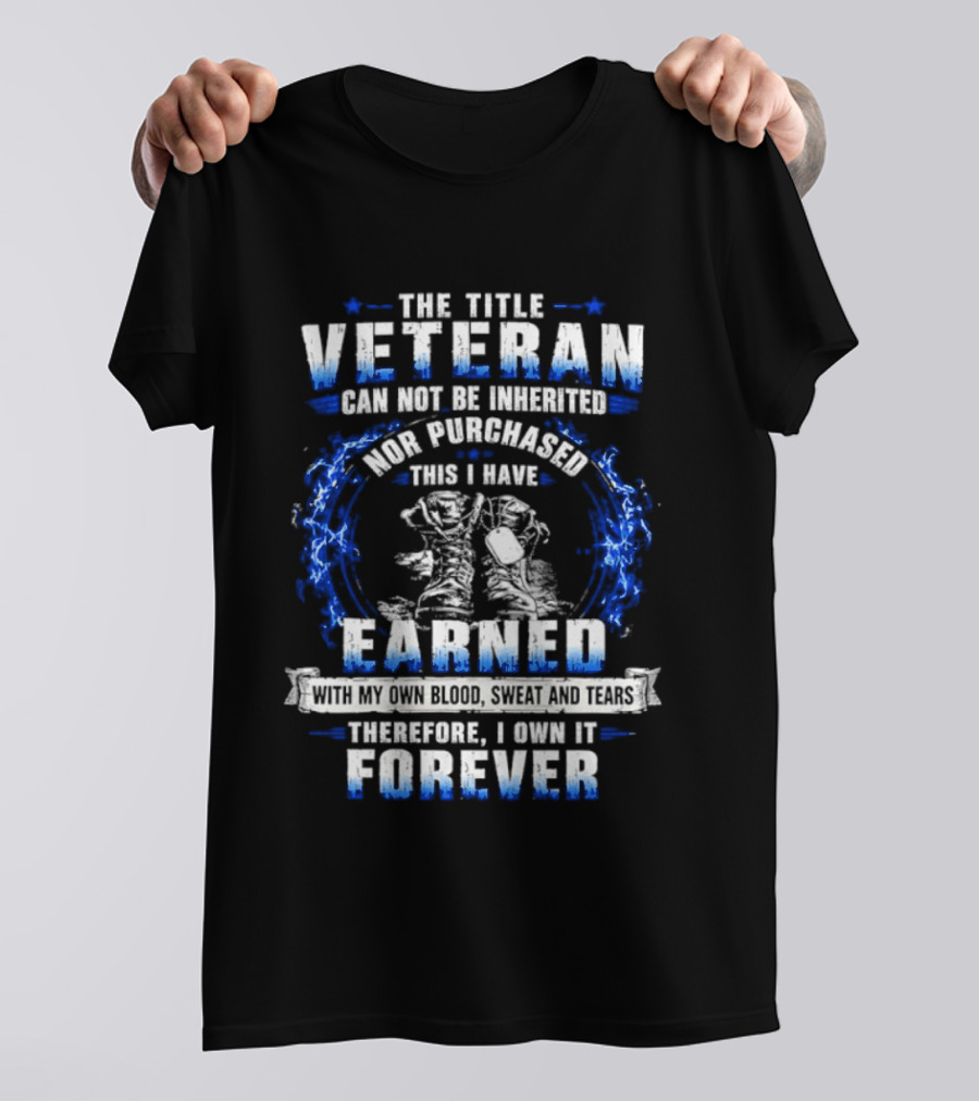 The Title Veteran Cannot Be Inherited Nor Purchased Earned Forever T-Shirt