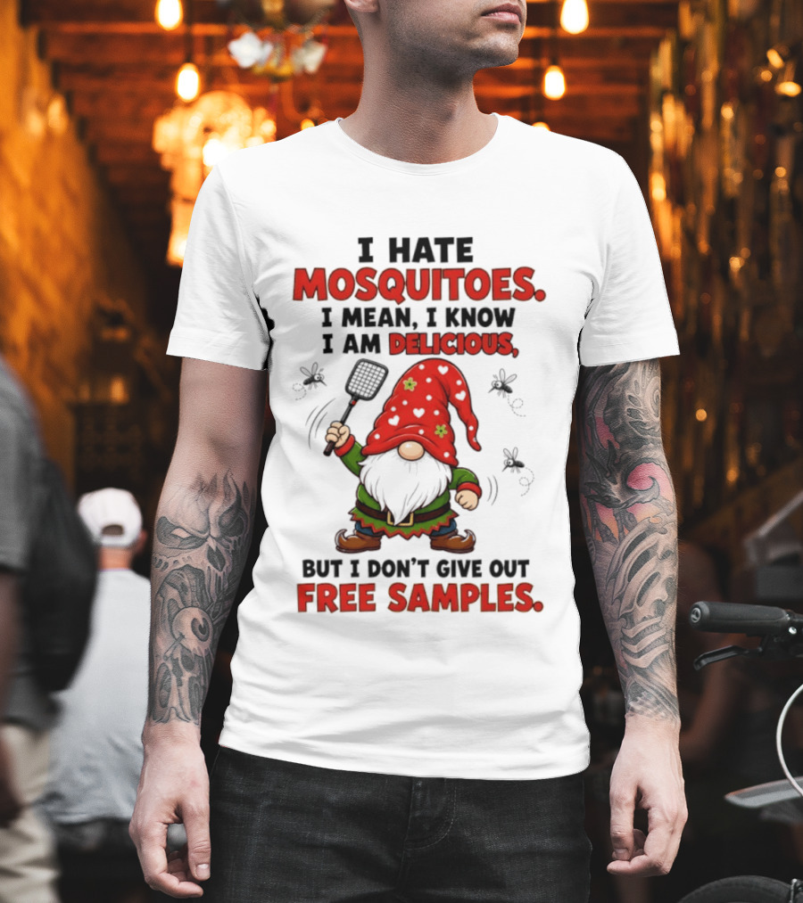 I Hate Mosquitoes I Am Delicious Gnome I Don't Give Out Free Samples T-Shirt