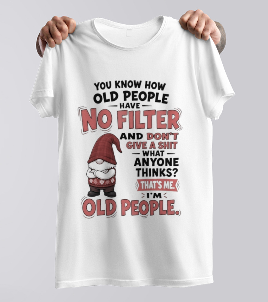 Gnomes You Know How Old People Have No Filter Don't Give A Shit That's Me I'm Old People T-Shirt