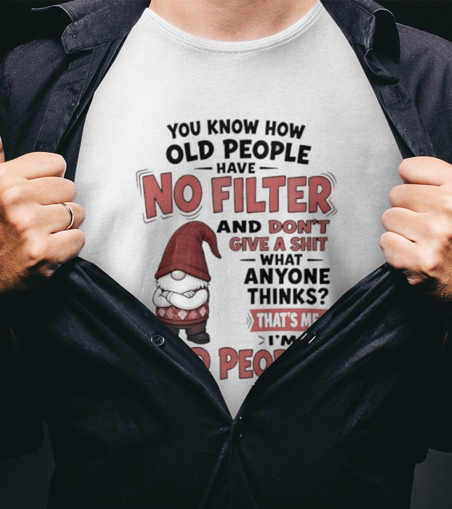 Gnomes You Know How Old People Have No Filter Don't Give A Shit That's Me I'm Old People T-Shirt