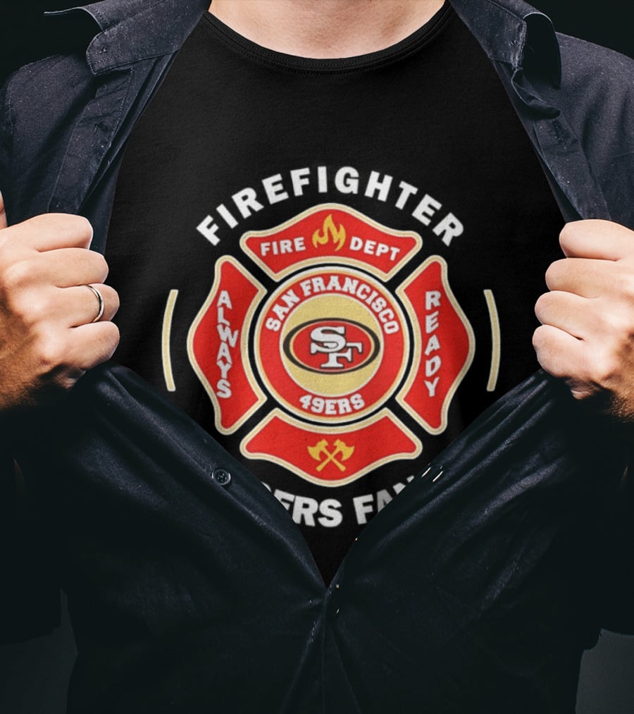 San Francisco 49ers Firefighter Always Ready Fire Dept 49ers Fan T-Shirt