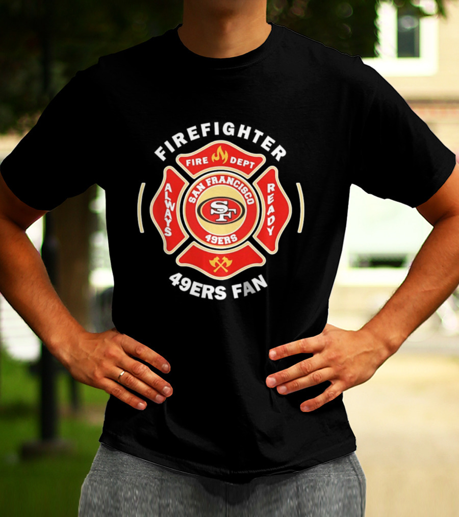 San Francisco 49ers Firefighter Always Ready Fire Dept 49ers Fan T-Shirt