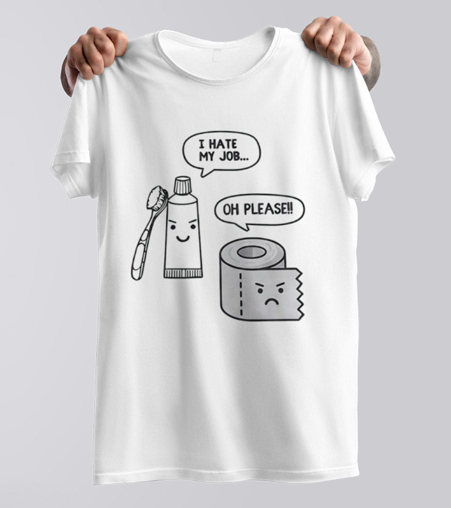I Hate My Job Oh Please Toothpaste And Toilet Paper Humor T-Shirt