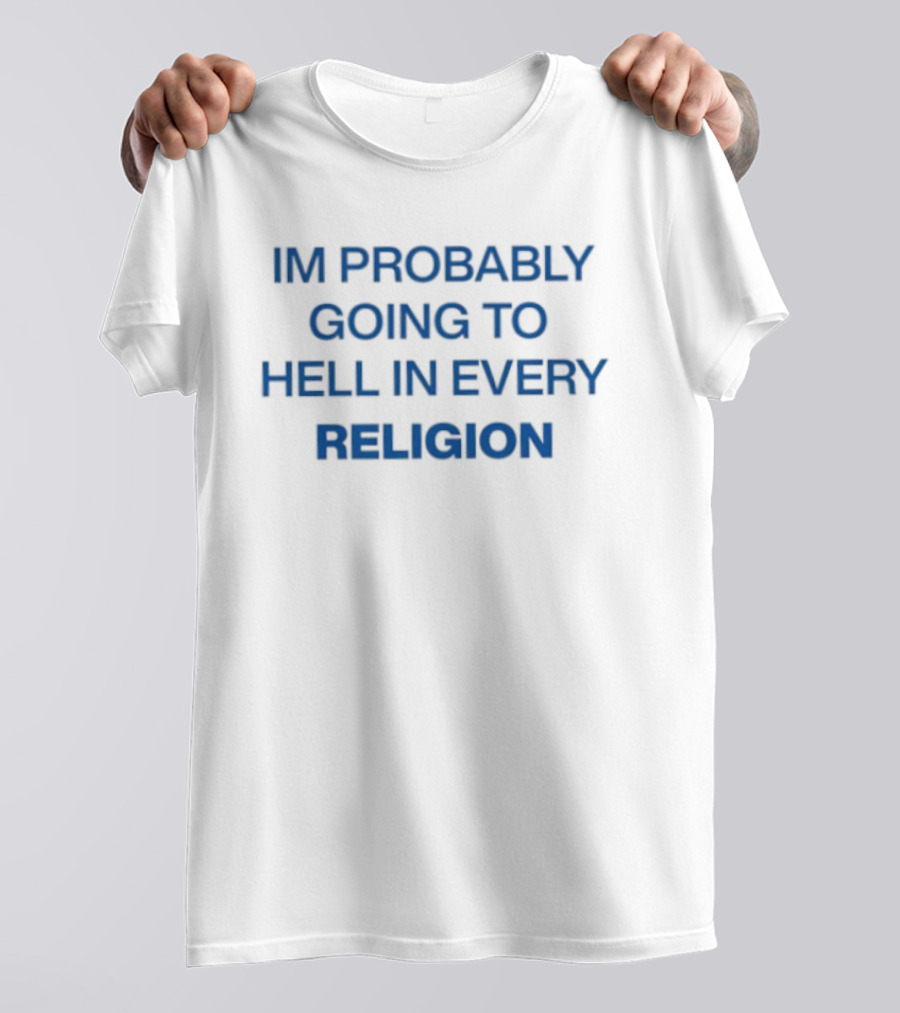 IM Probably Going To Hell In Every Religion T-Shirt