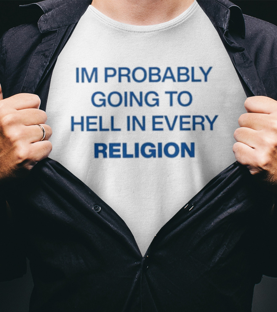 IM Probably Going To Hell In Every Religion T-Shirt