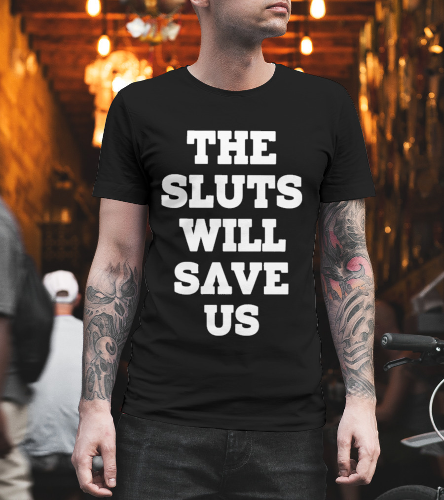 The Sluts Will Save Us T-Shirt