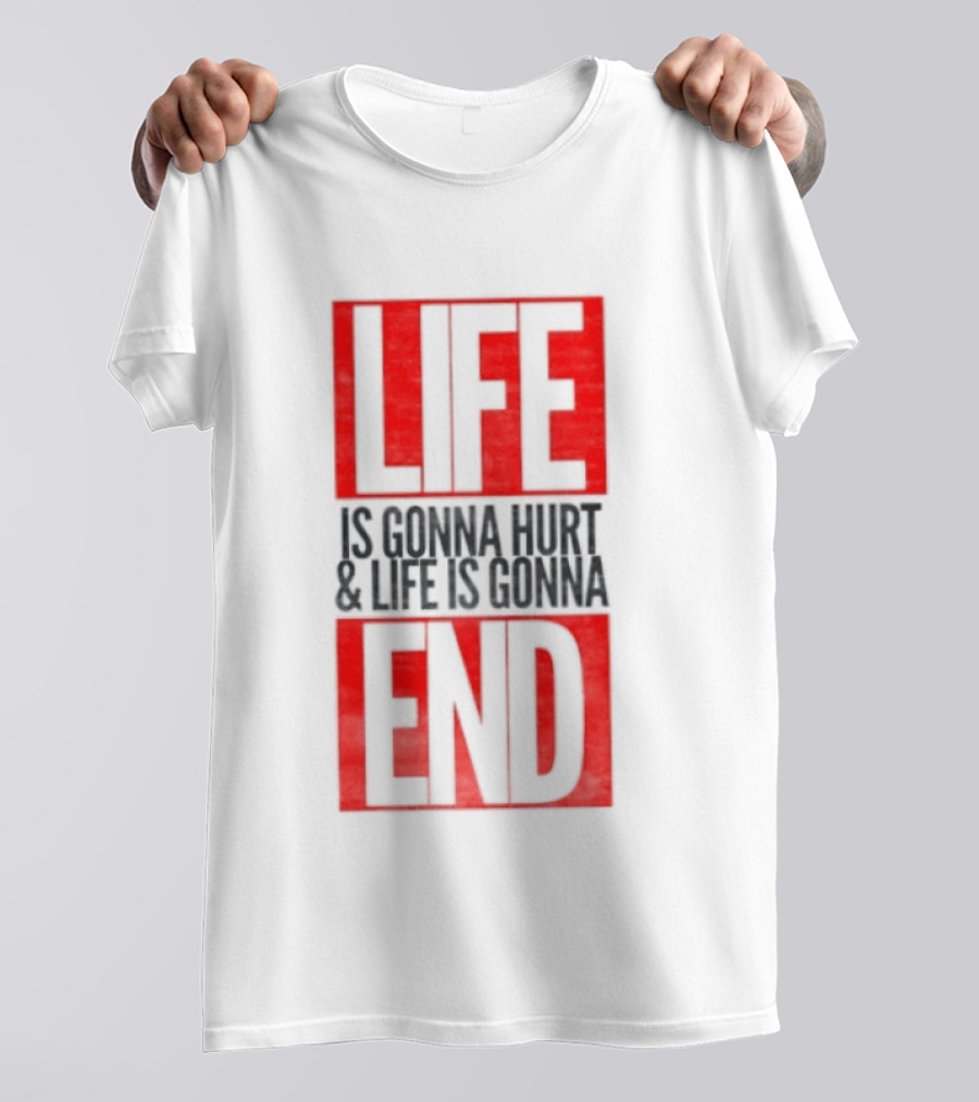 Life Is Gonna Hurt & Life Is Gonna End T-Shirt
