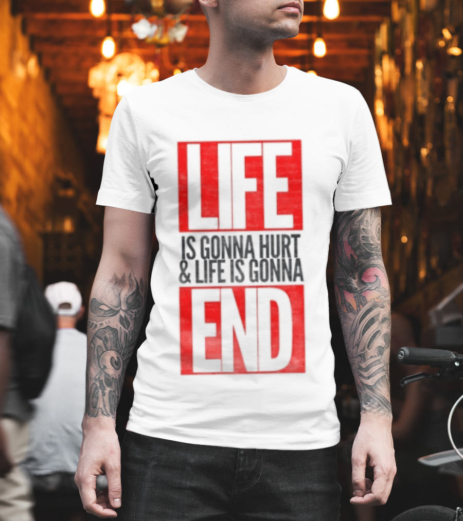 Life Is Gonna Hurt & Life Is Gonna End T-Shirt