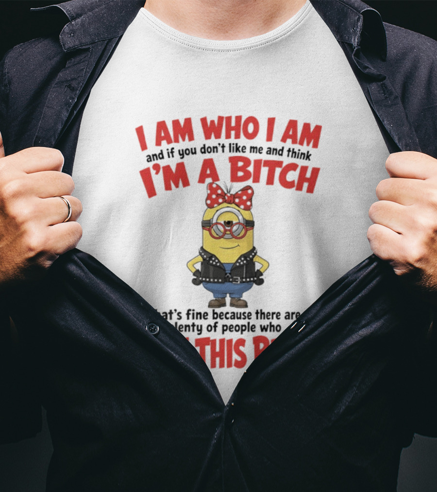I Am Who I Am Minions Parody Love This Bitch Attitude T-Shirt