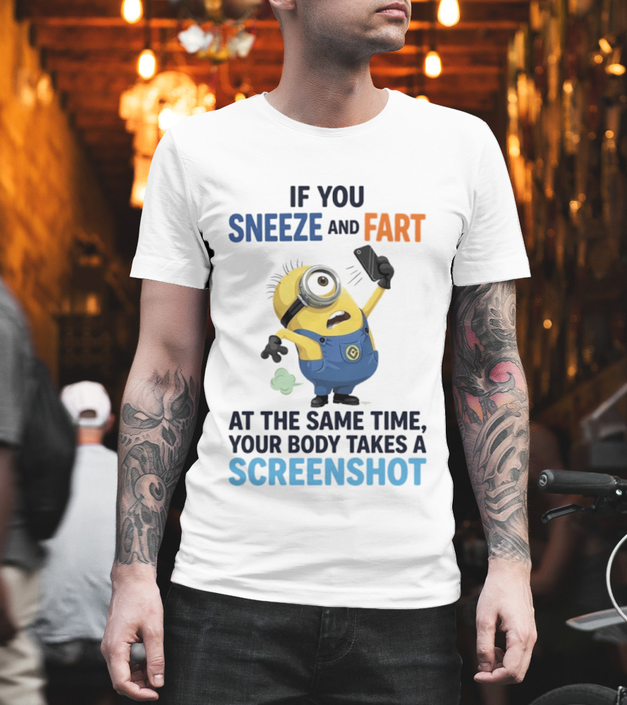 Minions Sneeze And Fart Humor Your Body Takes A Screenshot T-Shirt