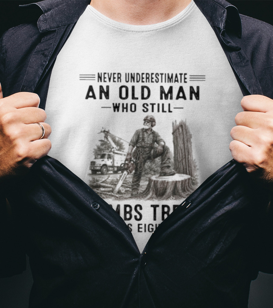 Never Underestimate An Old Man Who Still Climbs Trees In His Eighties T-Shirt