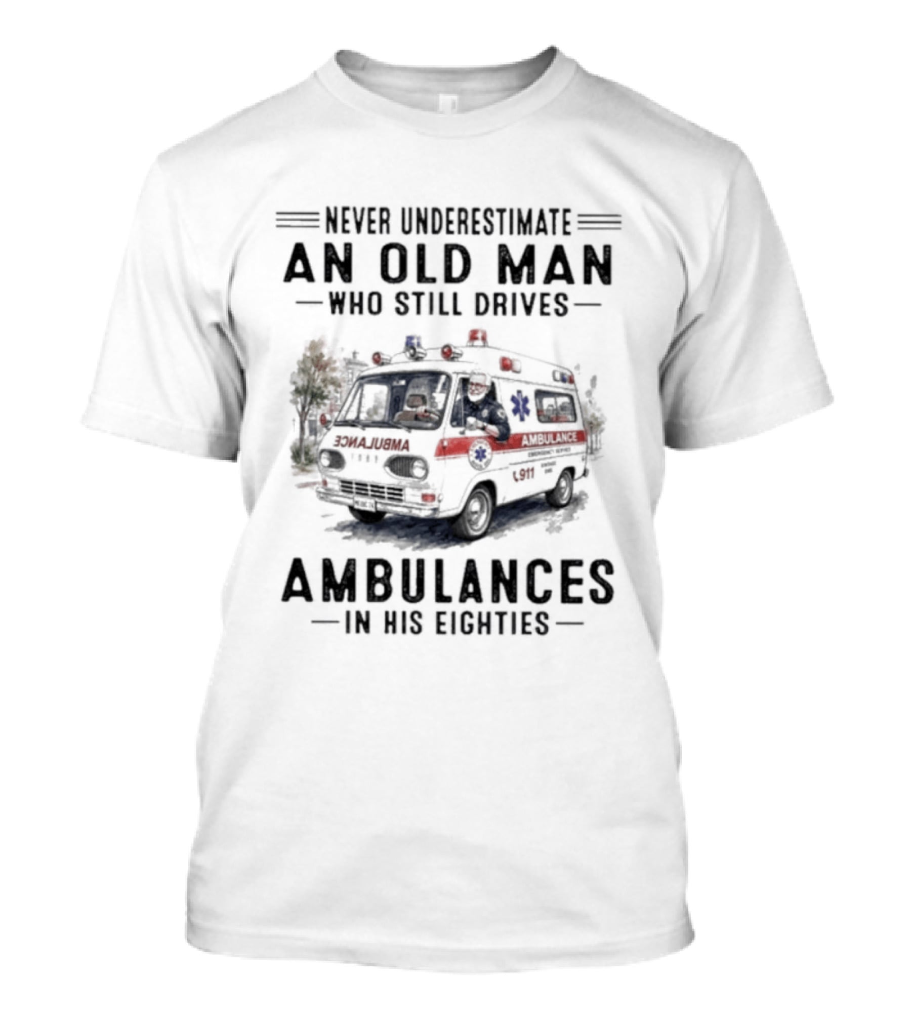 Never Underestimate An Old Man Who Still Drives Ambulances In His Eighties T-Shirt
