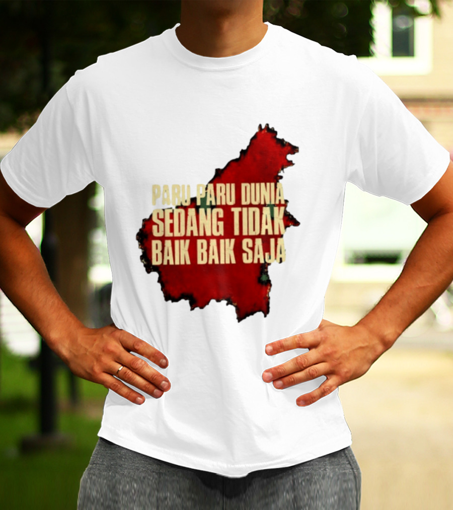 Paru Paru Dunia Sedang Tidak Baik Baik Saja Save The Planet Conservation Message T-Shirt