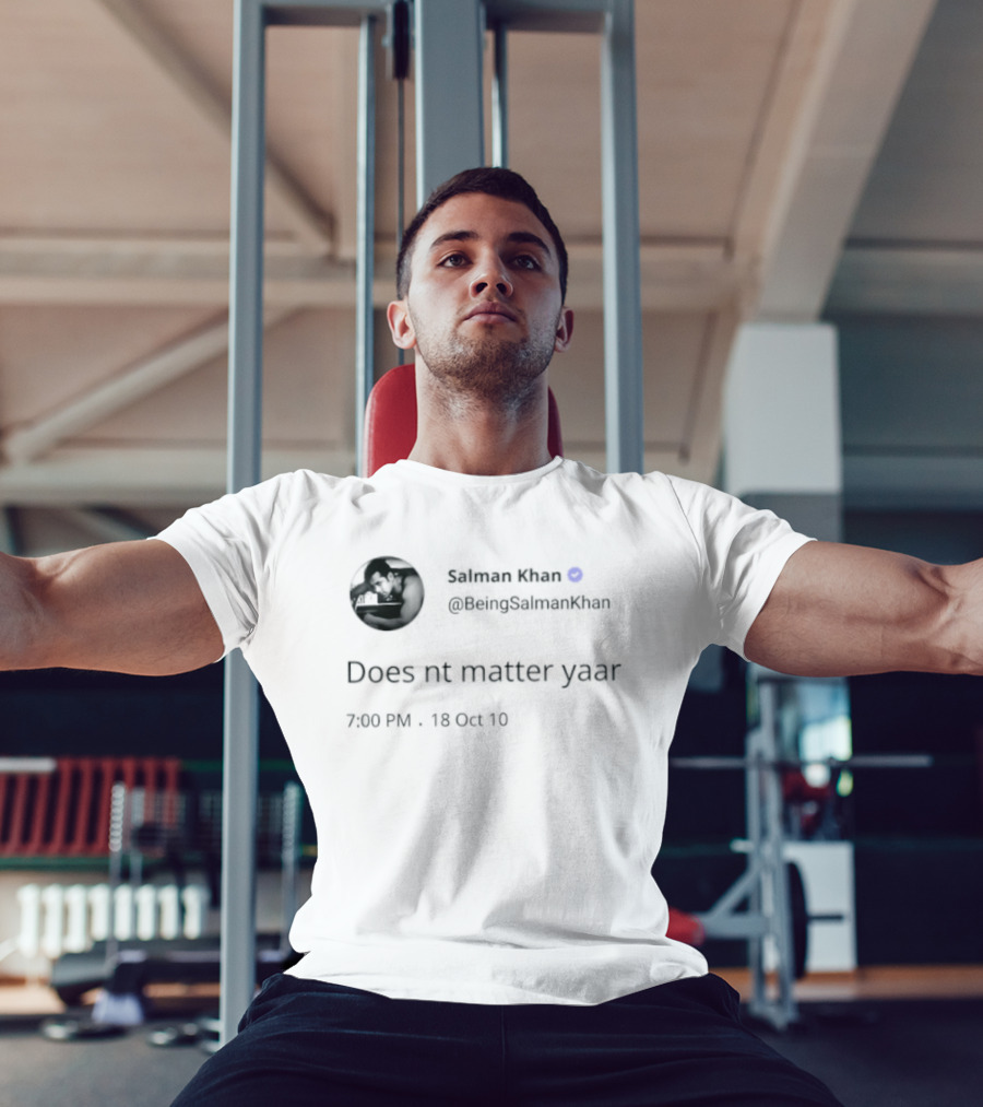 Salman Khan BeingSalmanKhan Verified Does Nt Matter Yaar Tweet 7:09 PM 13 Oct 19 T-Shirt