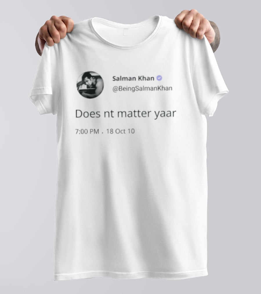 Salman Khan BeingSalmanKhan Verified Does Nt Matter Yaar Tweet 7:09 PM 13 Oct 19 T-Shirt