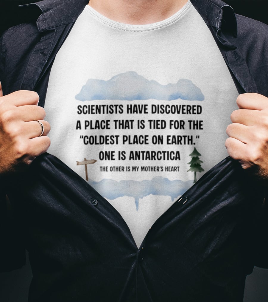 Scientists Have Discovered A Place Tied For The Coldest On Earth Antarctica Or My Mother's Heart T-Shirt