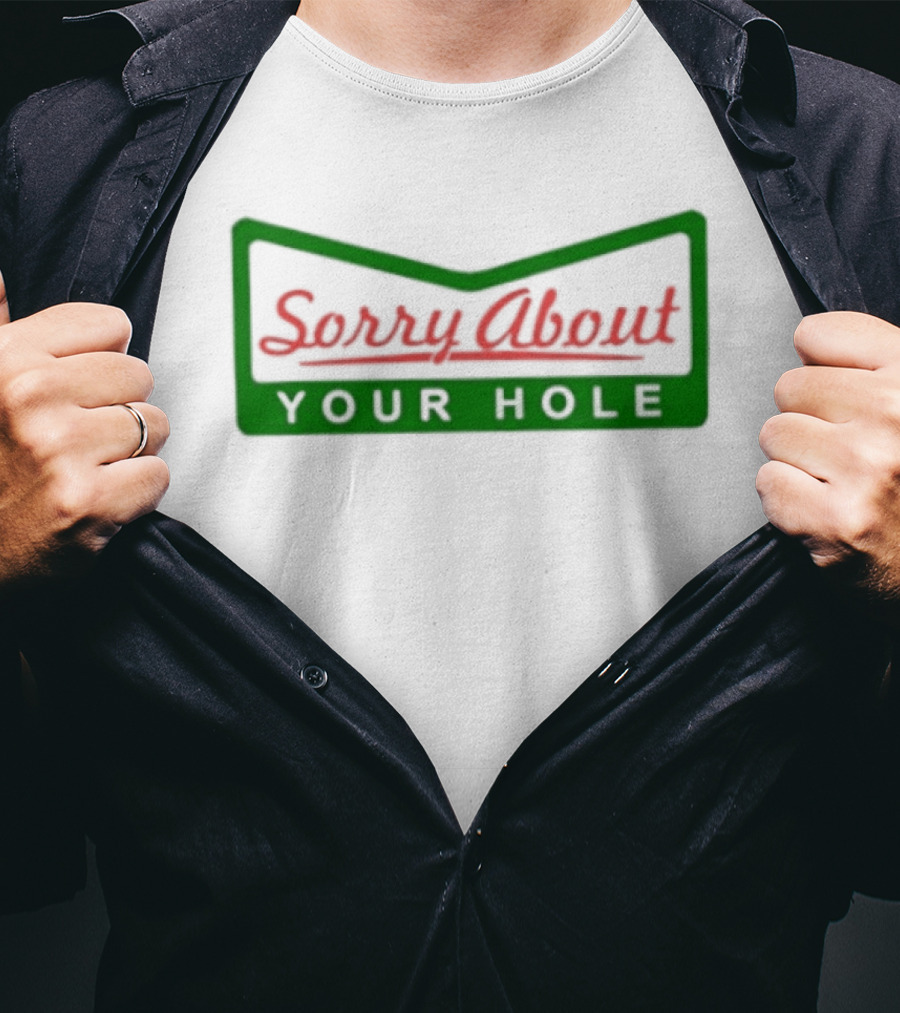 Sorry About Your Hole Funny Saying T-Shirt