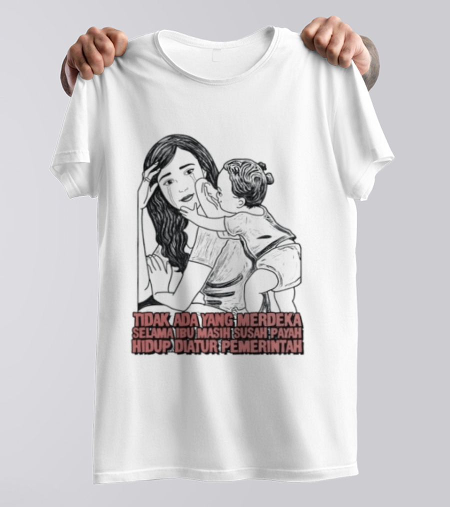 Tidak Ada Yang Merdeka Selama Ibu Masih Susah Payah Hidup Diatur Pemerintah T-Shirt