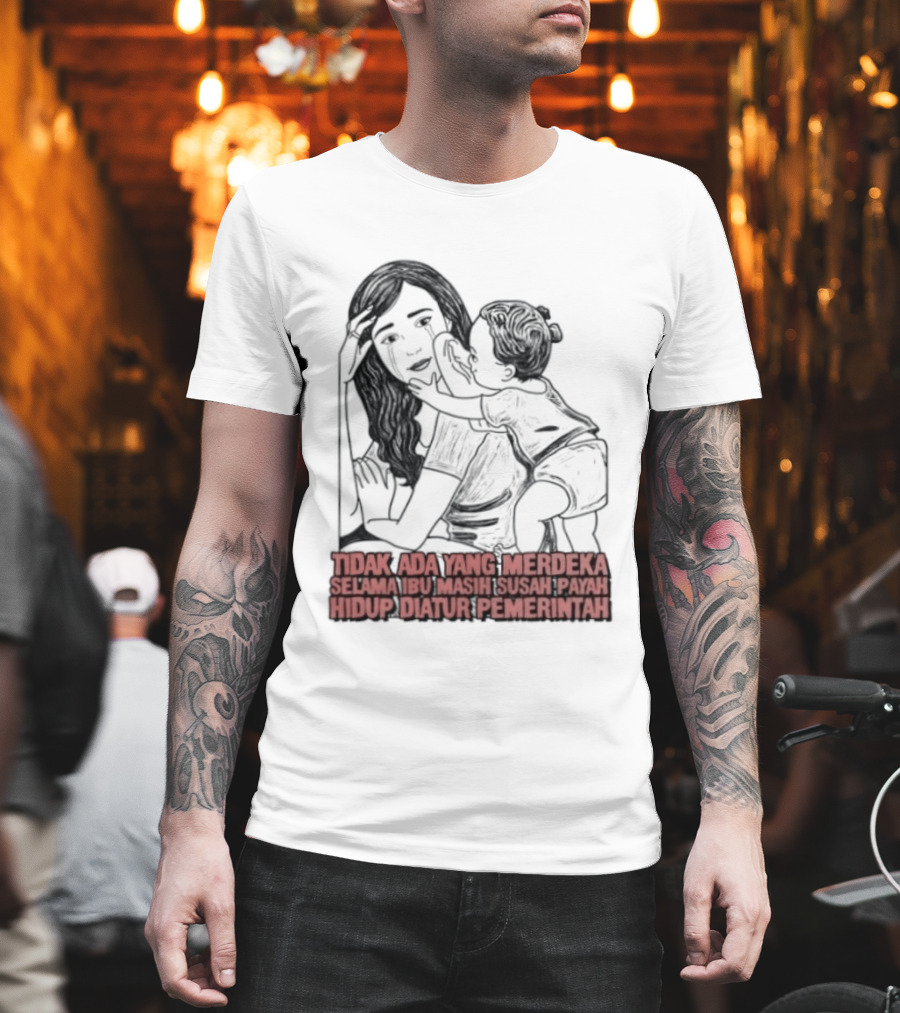 Tidak Ada Yang Merdeka Selama Ibu Masih Susah Payah Hidup Diatur Pemerintah T-Shirt