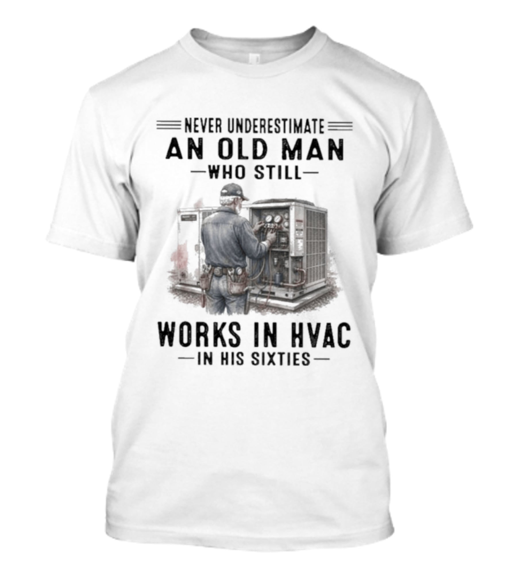 Never Underestimate An Old Man Who Still Works In HVAC In His Sixties T-Shirt