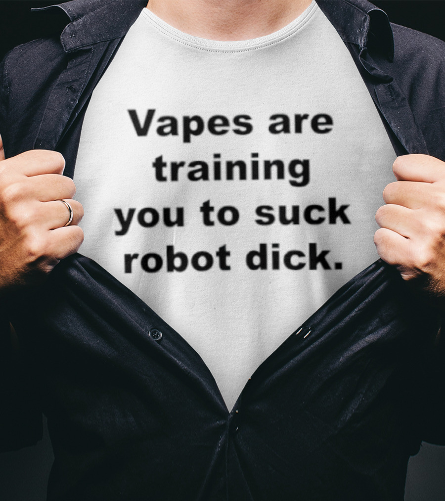 Vapes Are Training You To Suck Robot Dick T-Shirt