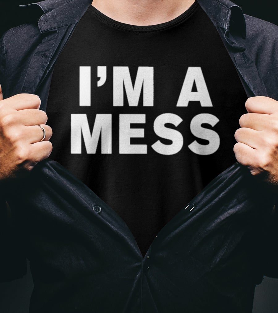I'm A Mess T-Shirt
