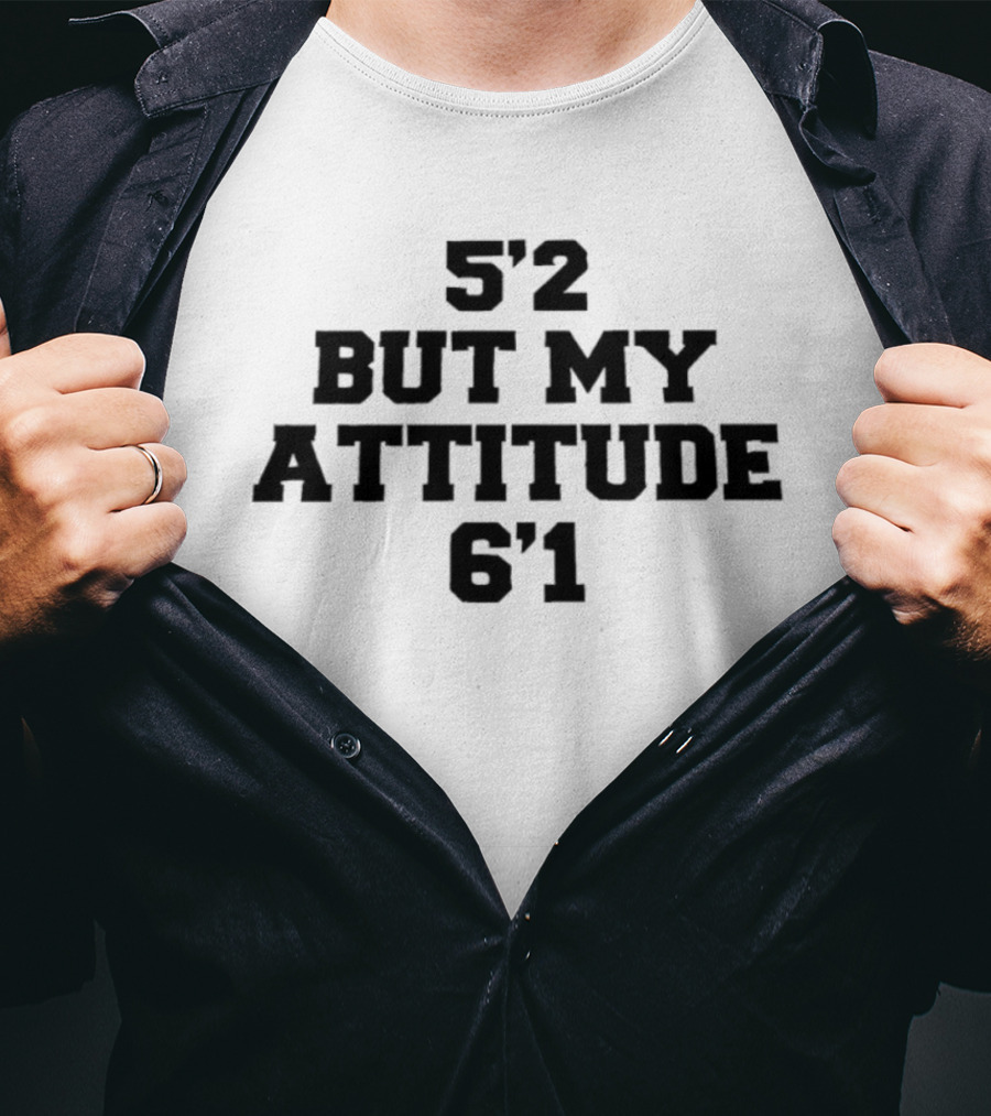 5'2 But My Attitude 6'1 Short Girl Sassy T-Shirt