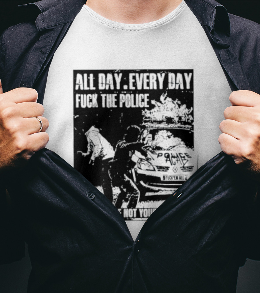 All Day Every Day Fuck The Police Protest Police Are Not Your Friends T-Shirt