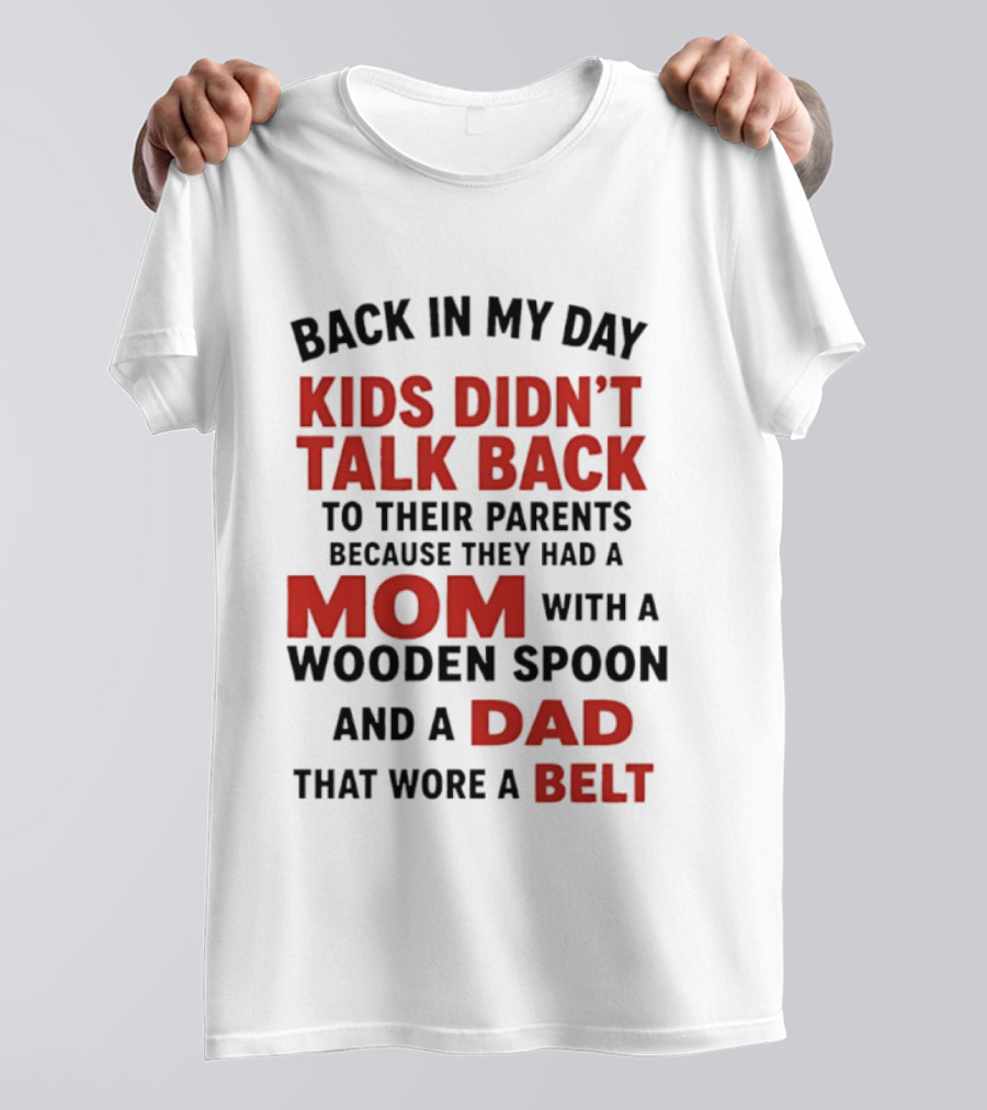 Back In My Day Kids Didn't Talk Back To Their Parents Mom With A Wooden Spoon And Dad That Wore A Belt T-Shirt