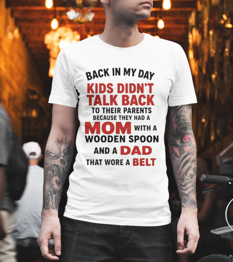 Back In My Day Kids Didn't Talk Back To Their Parents Mom With A Wooden Spoon And Dad That Wore A Belt T-Shirt