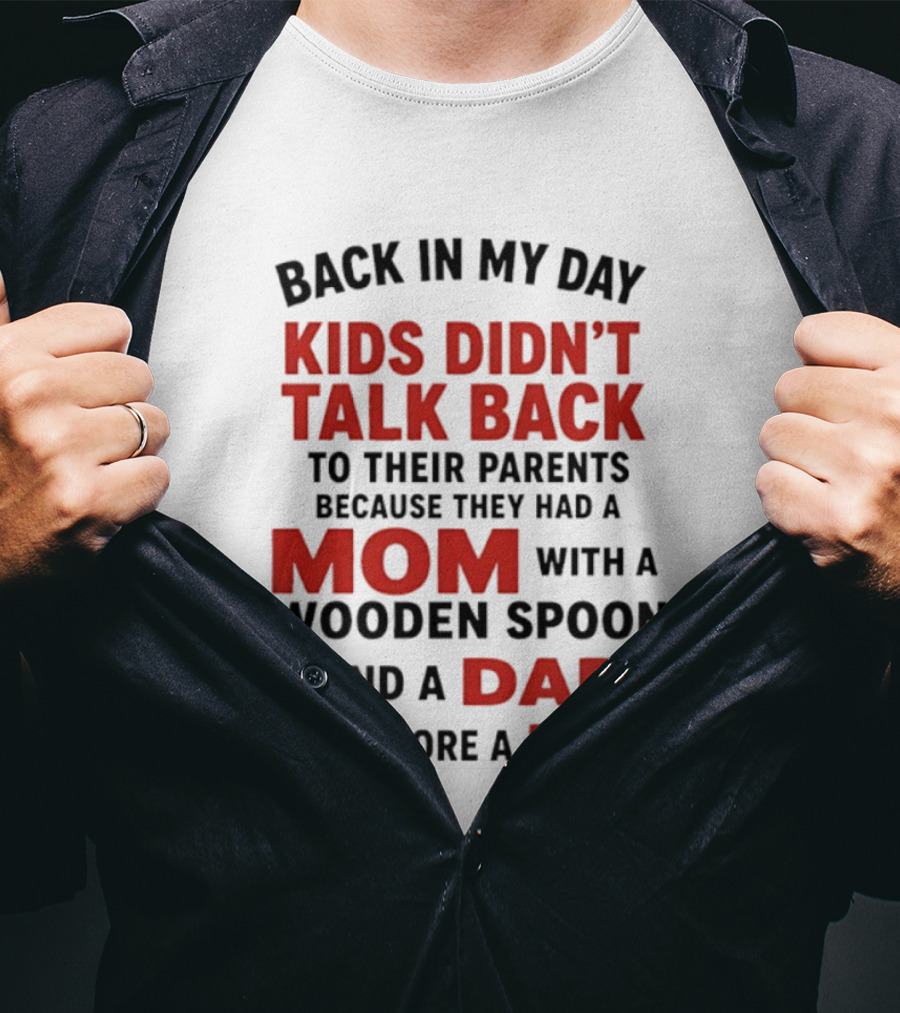 Back In My Day Kids Didn't Talk Back To Their Parents Mom With A Wooden Spoon And Dad That Wore A Belt T-Shirt