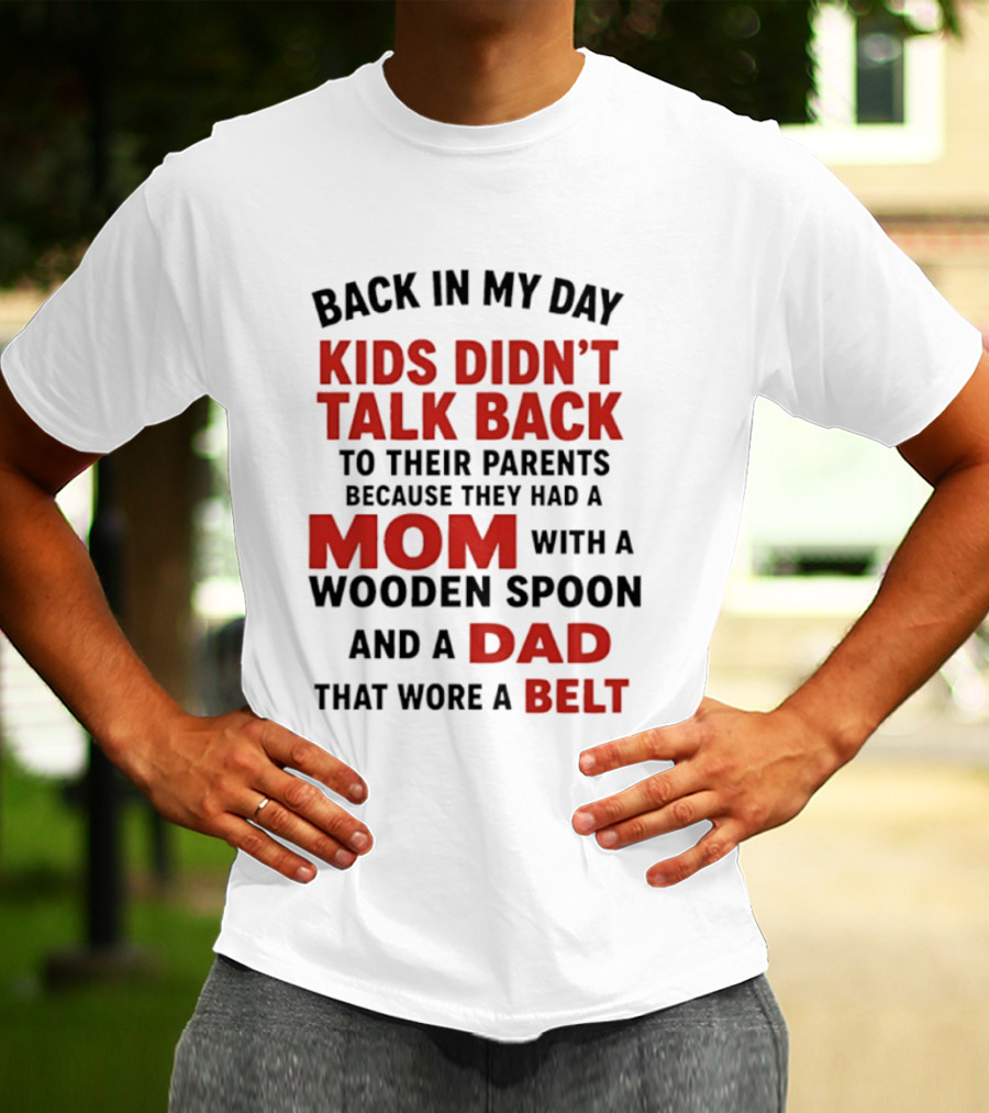 Back In My Day Kids Didn't Talk Back To Their Parents Mom With A Wooden Spoon And Dad That Wore A Belt T-Shirt