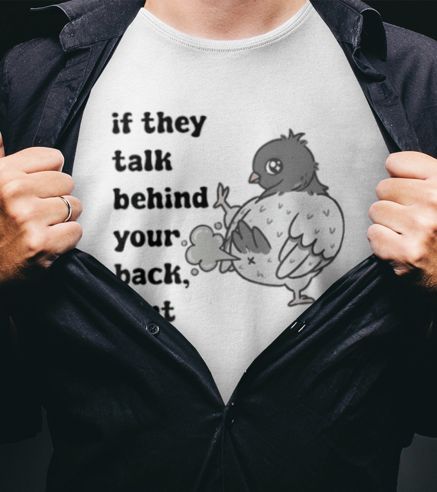 Bird Humor If They Talk Behind Your Back Fart T-Shirt