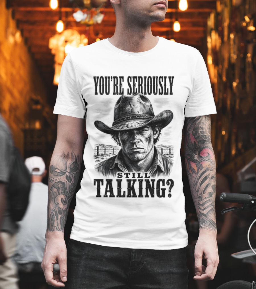 You're Seriously Talking Cowboy? T-Shirt