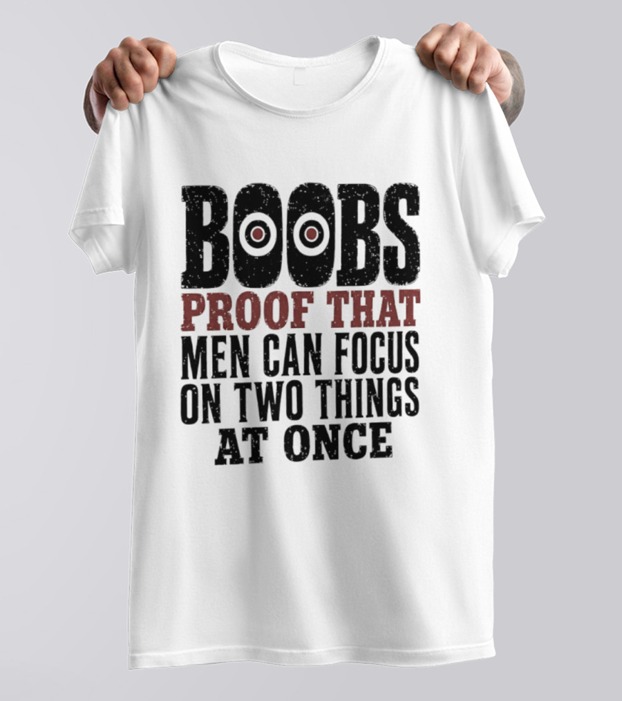Boobs Proof That Men Can Focus On Two Things At Once T-Shirt