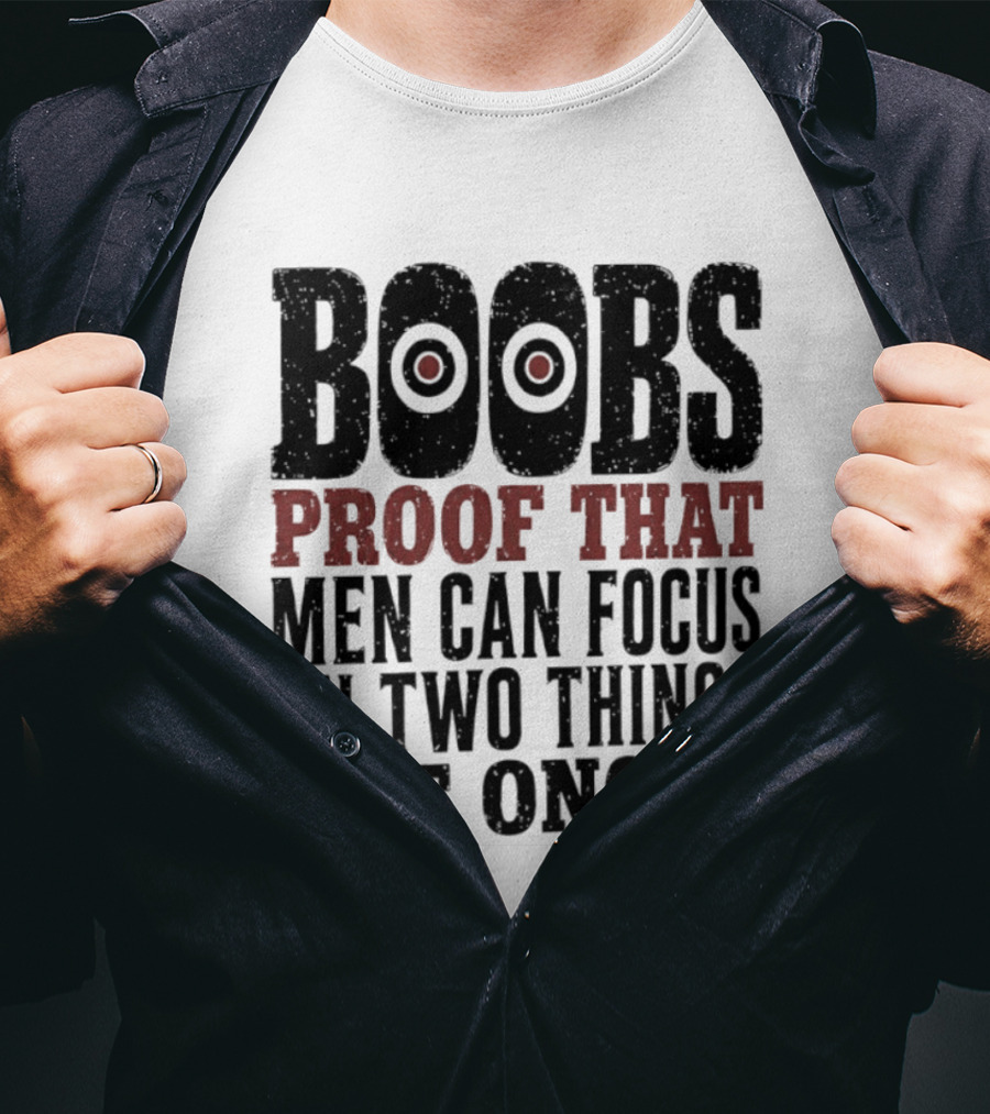 Boobs Proof That Men Can Focus On Two Things At Once T-Shirt