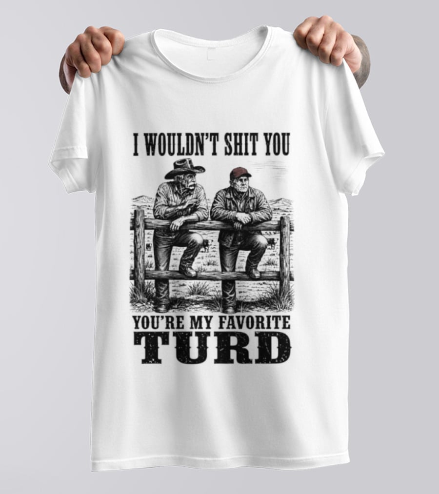 I Wouldn't Shit You You're My Favorite Turd Cowboy Humor T-Shirt