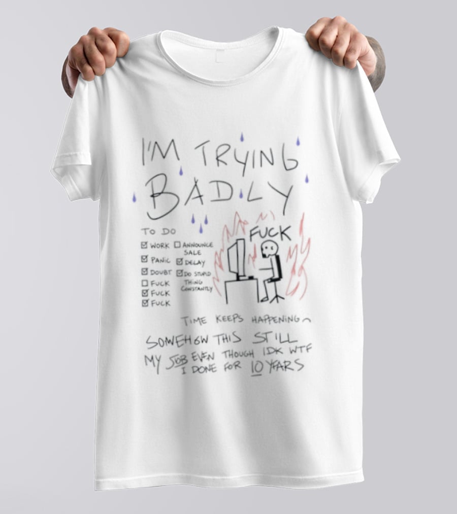 I'm Trying Badly Work Panic Doubt F*ck Time Keeps Happening Life Becomes Chaos T-Shirt