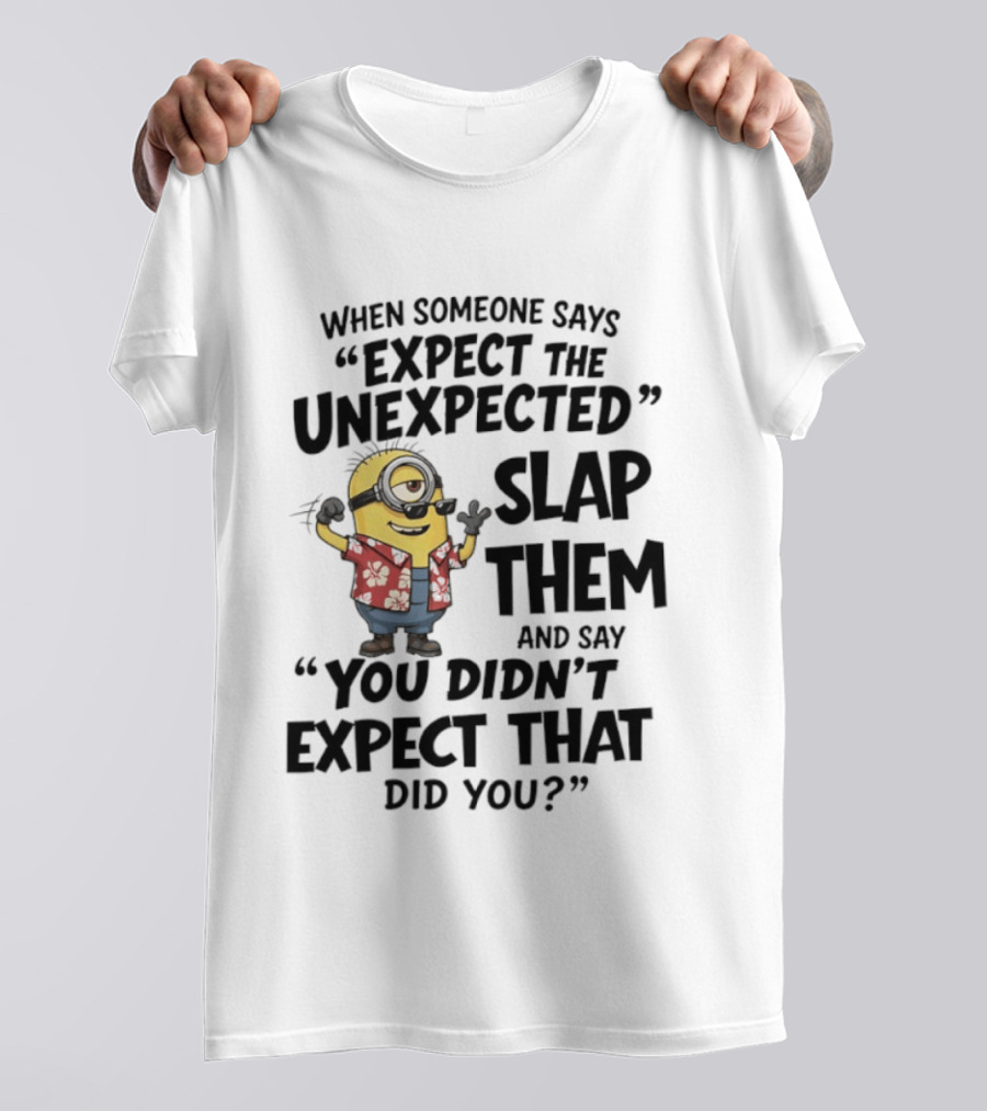 Minions Expect The Unexpected Slap Them You Didn't Expect That Did You T-Shirt