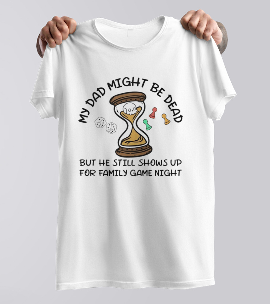 My Dad Might Be Dead But He Still Shows Up For Family Game Night Skull Hourglass Dice T-Shirt