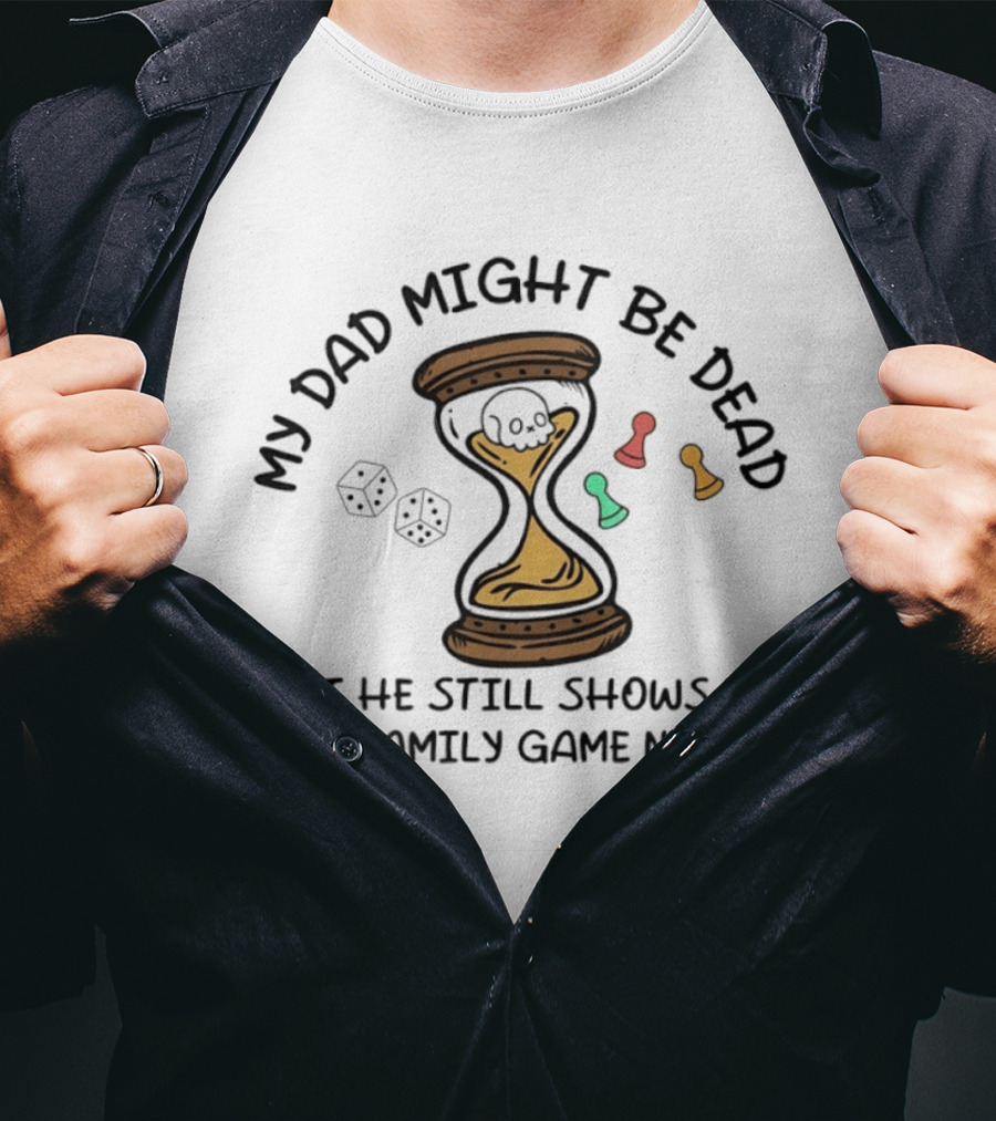 My Dad Might Be Dead But He Still Shows Up For Family Game Night Skull Hourglass Dice T-Shirt