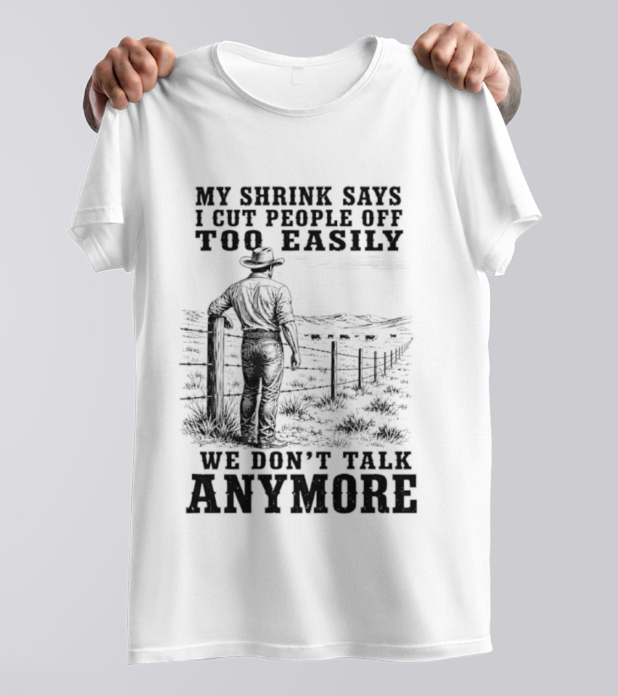 My Shrink Says I Cut People Off Too Easily Cowboy We Don't Talk Anymore T-Shirt